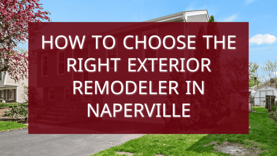 How to Choose the Right Exterior Remodeler in Naperville